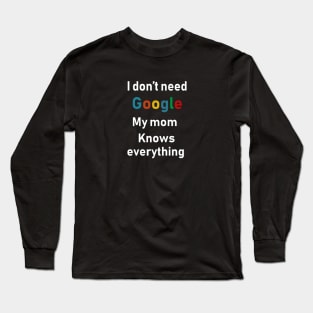 I don't need Google My mom knows everything Long Sleeve T-Shirt